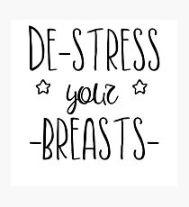 Destress your Breasts Photographic Print