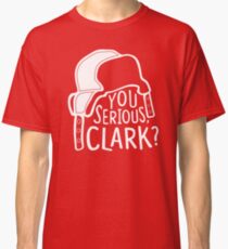You serious, Clark? Cousin Eddie Classic T-Shirt