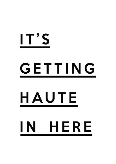 Its Getting Haute Chocolate In Here quot it s getting haute in here quot posters by honeymoonhotel Its Getting Haute Chocolate In Here quot it s getting haute in here quot posters by honeymoonhotel