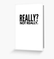 Really? Not really. Greeting Card