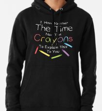 Ich habe weder die Buntstifte noch die Zeit, dir das zu erklären. Hoodie