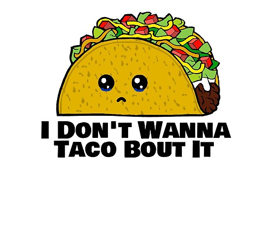 I Dont Wanna Taco Bout It Posters By Aidan Mora Teddy Redbubble