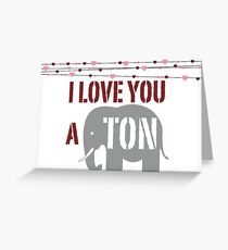 I Love You a TON Greeting Card