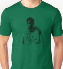 do unto who? Unisex T-Shirt
