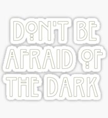Don't Be Afraid Of The Dark. Sticker