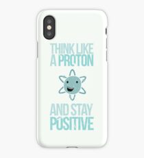 Excuse Me While I Science: Think Like A Proton and Stay Positive iPhone Case