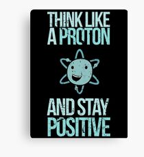 Excuse Me While I Science: Think Like A Proton and Stay Positive Canvas Print