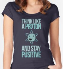 Excuse Me While I Science: Think Like A Proton and Stay Positive Women's Fitted Scoop T-Shirt