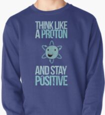 Excuse Me While I Science: Think Like A Proton and Stay Positive Pullover