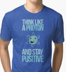 Excuse Me While I Science: Think Like A Proton and Stay Positive Tri-blend T-Shirt
