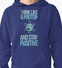 Excuse Me While I Science: Think Like A Proton and Stay Positive Pullover Hoodie