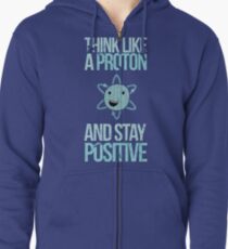 Excuse Me While I Science: Think Like A Proton and Stay Positive Zipped Hoodie
