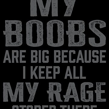 Womens My Boobs Are Big Because I Keep All My Rage Stored There | Essential  T-Shirt
