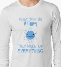 Excuse Me While I Science: Never Trust An Atom, They Make Up Everything Long Sleeve T-Shirt