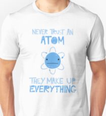 Excuse Me While I Science: Never Trust An Atom, They Make Up Everything Unisex T-Shirt