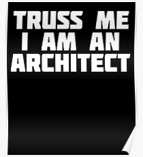 Truss Me I'm An Architect | Funny Architecture T-Shirt Poster