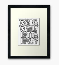 Wanna Whole Lotta Love Framed Print