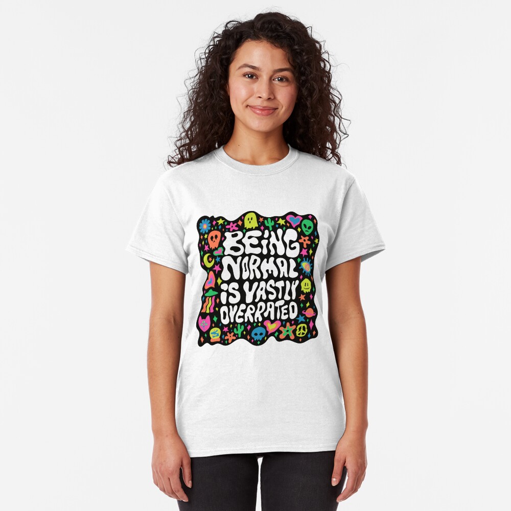 Being normal is vastly overrated Classic T-Shirt