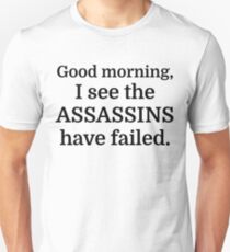 Good morning, I see the assassins have failed. Unisex T-Shirt