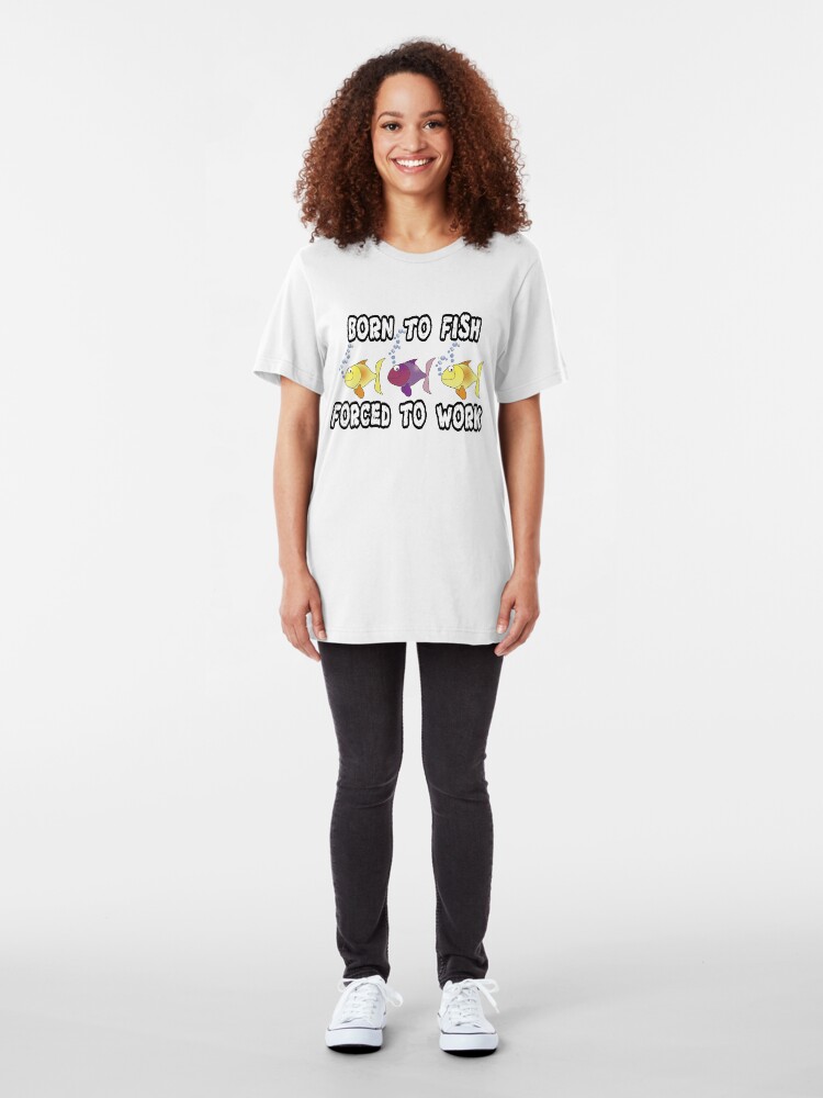 Alternate view of Born to Fish Forced to Work T-shirt and Hoodie Slim Fit T-Shirt