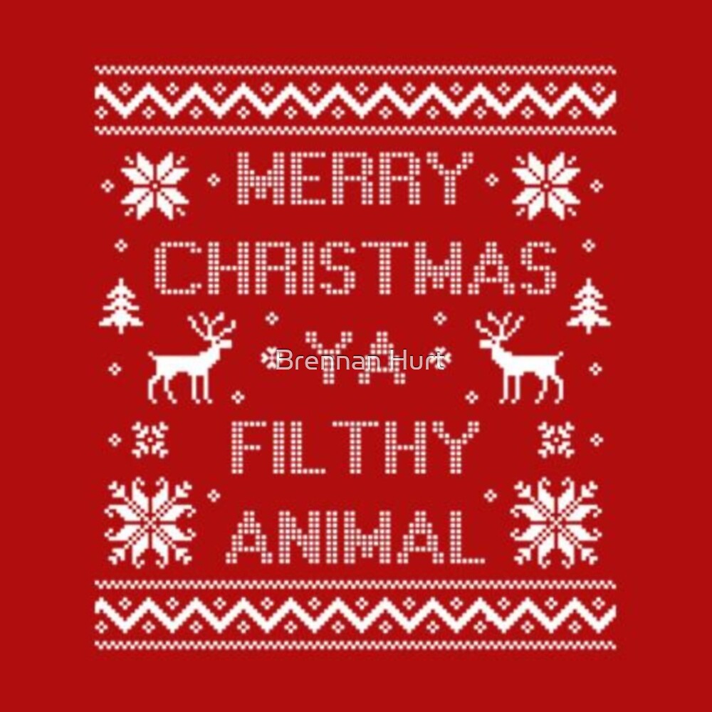 Have yourself a merry christmas. Ya filthy animal. Merry Christmas filthy animal. Merry Xmas ya filthy animal. Merry Christmas filthy animal and a Happy New year.