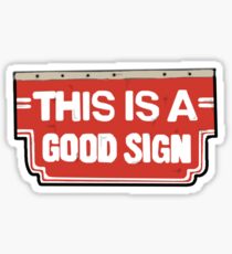 THIS IS A GOOD SIGN Sticker