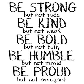 Be Strong But Not Rude Be Kind But Not Weak Be Humble But Not Timid Be