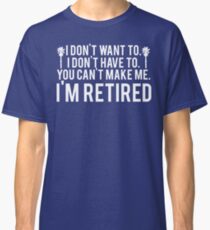I'm RETIRED! FUNNY Humor Classic T-Shirt