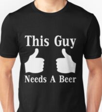 This Guy Needs A Beer Unisex T-Shirt