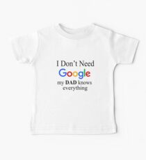 I Don't Need Google, My Dad Knows Everything Baby T-Shirt