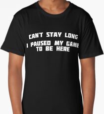 Can't Stay Long I Paused My Game To Be Here | Gamer T-Shirt Long T-Shirt