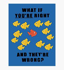 “What if you’re right and they’re wrong?” Photographic Print