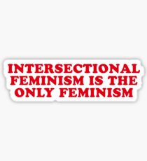 INTERSECTIONAL FEMINISM IS THE ONLY FEMINISM Sticker