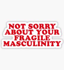 NOT SORRY ABOUT YOUR FRAGILE MASCULINITY Sticker