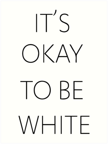 its okay to be white