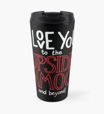 I love you to the upside down and beyond! Travel Mug