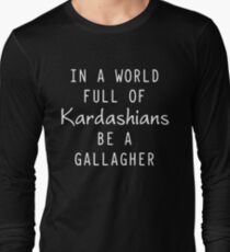 In a world full of kardashians be a gallagher Long Sleeve T-Shirt