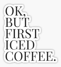 OK, BUT FIRST ICED COFFEE. Sticker