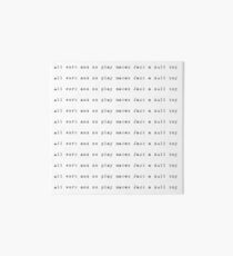 all work and no play makes jack a dull boy Art Board Print