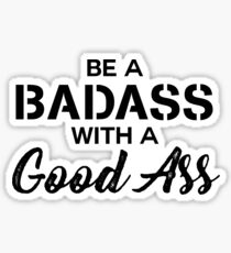 Be a Bad Ass with a Good Ass Sticker
