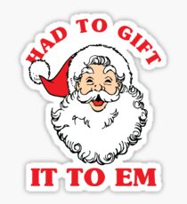 Had To Gift It To Em Sticker