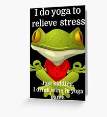 I do yoga to relieve stress Just kidding, I drink Greeting Card