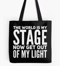 THE WORLD IS MY STAGE NOW GET OUT OF MY LIGHT Tote Bag