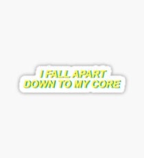i fall apart down to my core Sticker