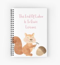 The end of Labor is to Gain Leisure Spiral Notebook