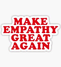 make empathy great again Sticker
