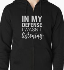 In my defence I wasn't listening slogan Zipped Hoodie