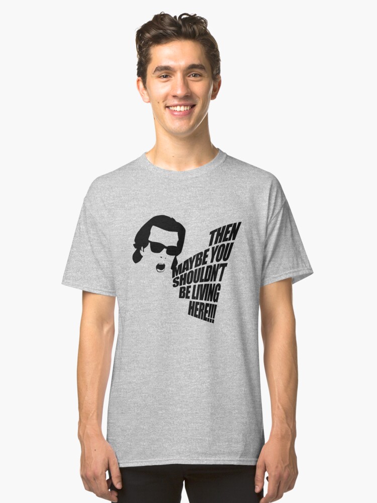 Alternate view of Then Maybe You Shouldn't Be Living Here! Classic T-Shirt