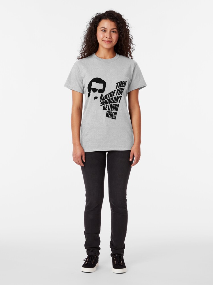 Alternate view of Then Maybe You Shouldn't Be Living Here! Classic T-Shirt