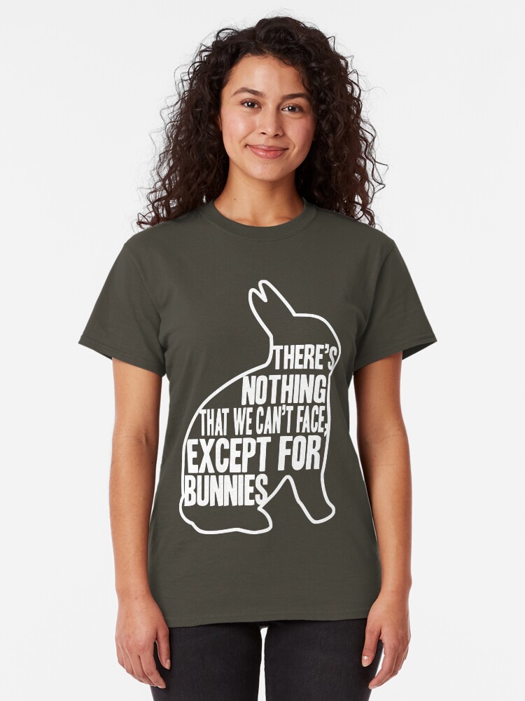 Alternate view of There's nothing that we can't face, except for bunnies Classic T-Shirt